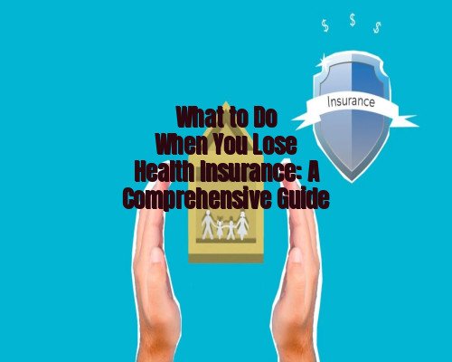What to Do When You Lose Health Insurance: A Comprehensive Guide